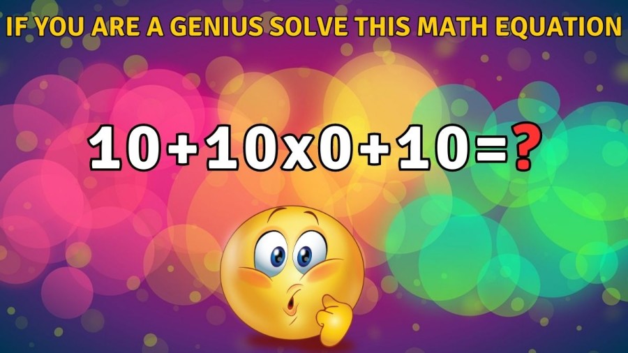 If you are a Genius Solve this Math Equation 10+10x0+10=?