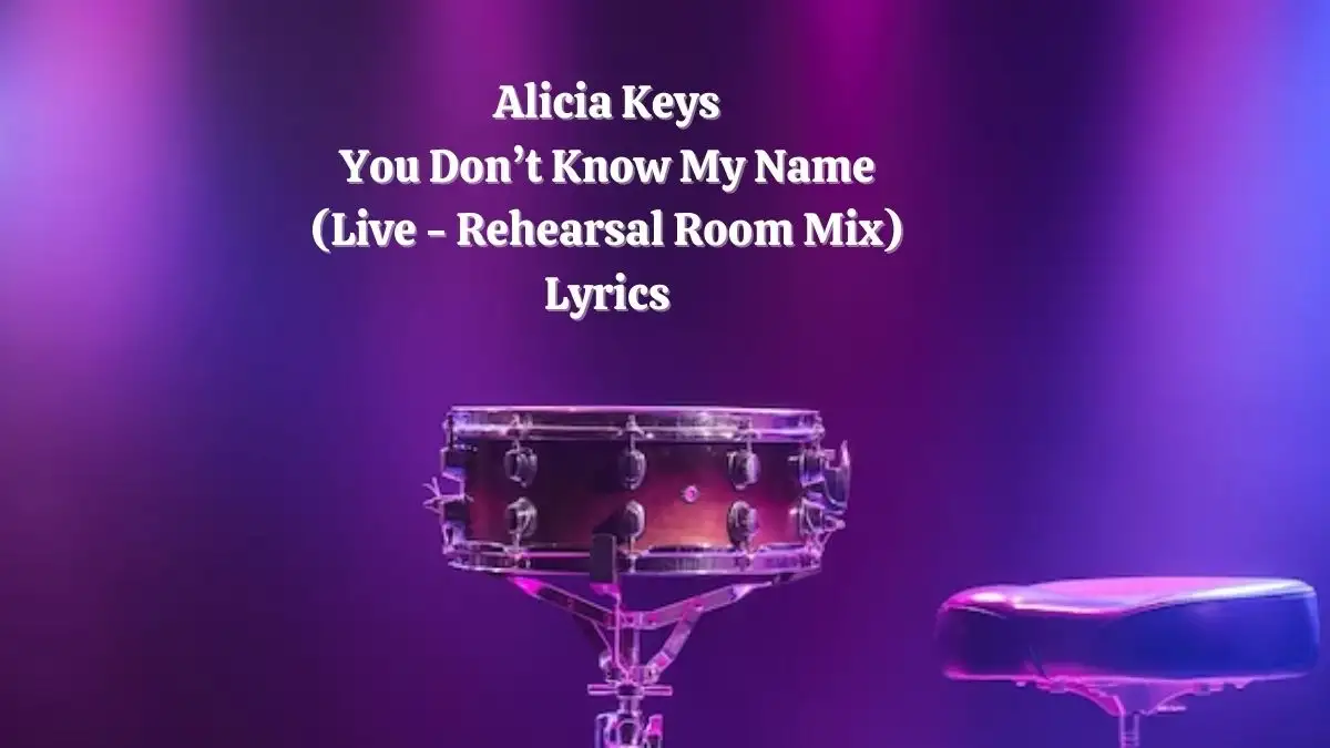 Alicia Keys You Don’t Know My Name (Live - Rehearsal Room Mix) Lyrics know the real meaning of Alicia Keys Song lyrics