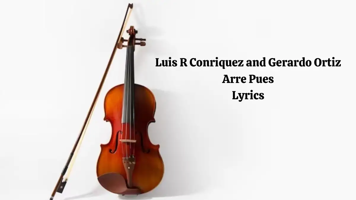 Luis R Conriquez and Gerardo Ortiz Arre Pues Lyrics know the real meaning of Luis R Conriquez and Gerardo Ortiz