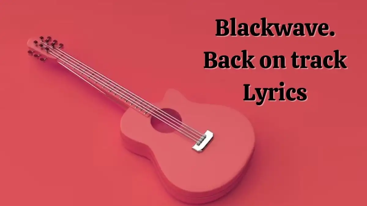 Blackwave. Back on track Lyrics know the real meaning of Blackwave.