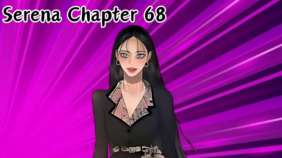 Serena Chapter 68 Release Date, Spoilers, Raw Scan, Countdown, Recap, and Where to Read Serena Chapter 68?