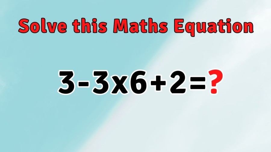 Solve this Maths Equation 3-3x6+2=?
