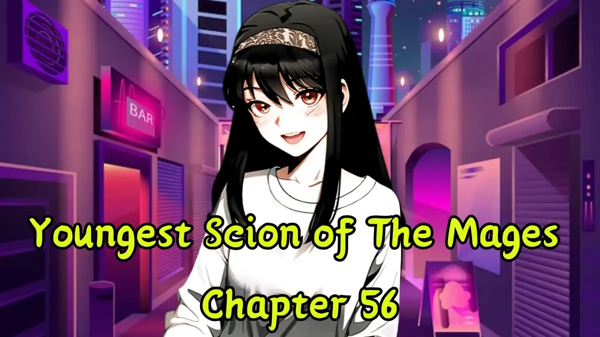 Youngest Scion of The Mages Chapter 56 Release Date, Recap, Spoiler, Raw Scan, and More