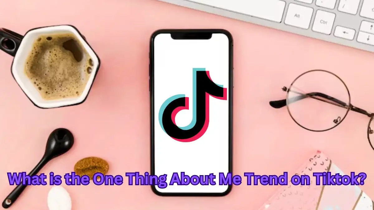 What is the One Thing About Me Trend on Tiktok? How to Do the One Thing About Me Trend on Tiktok?